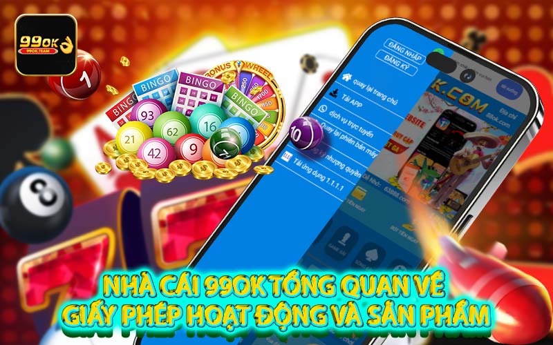 Nhà cái 99OK tổng quan về giấy phép hoạt động và sản phẩm